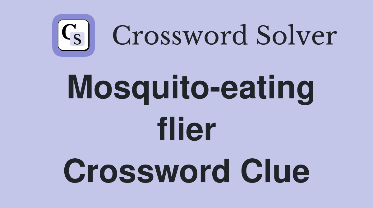 Mosquito-eating flier Crossword Clue