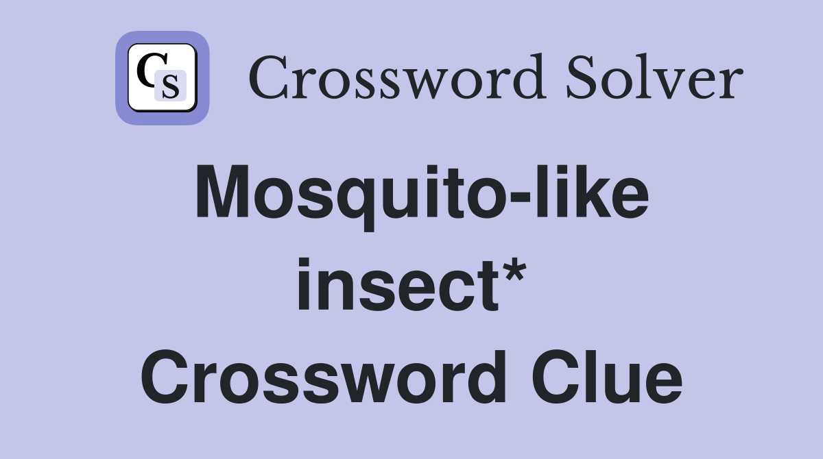 Mosquito-like insect* Crossword Clue