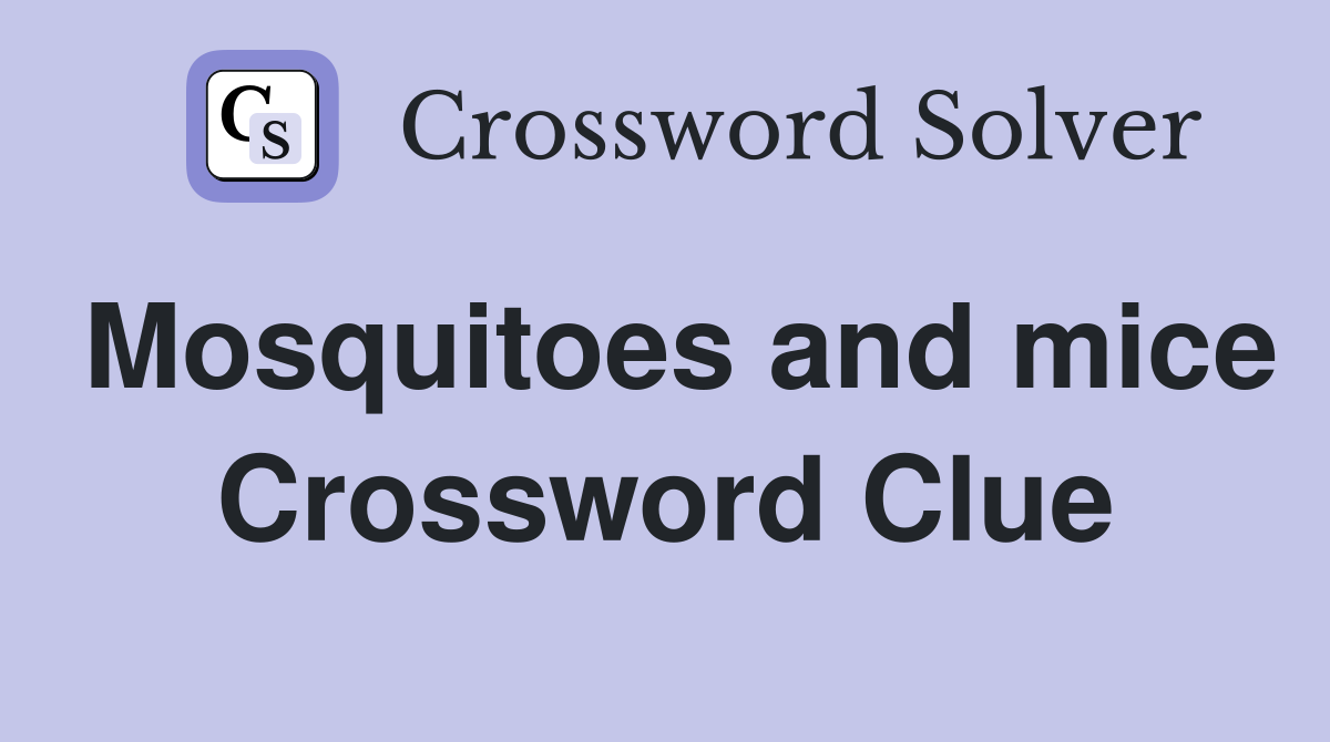Mosquitoes and mice Crossword Clue
