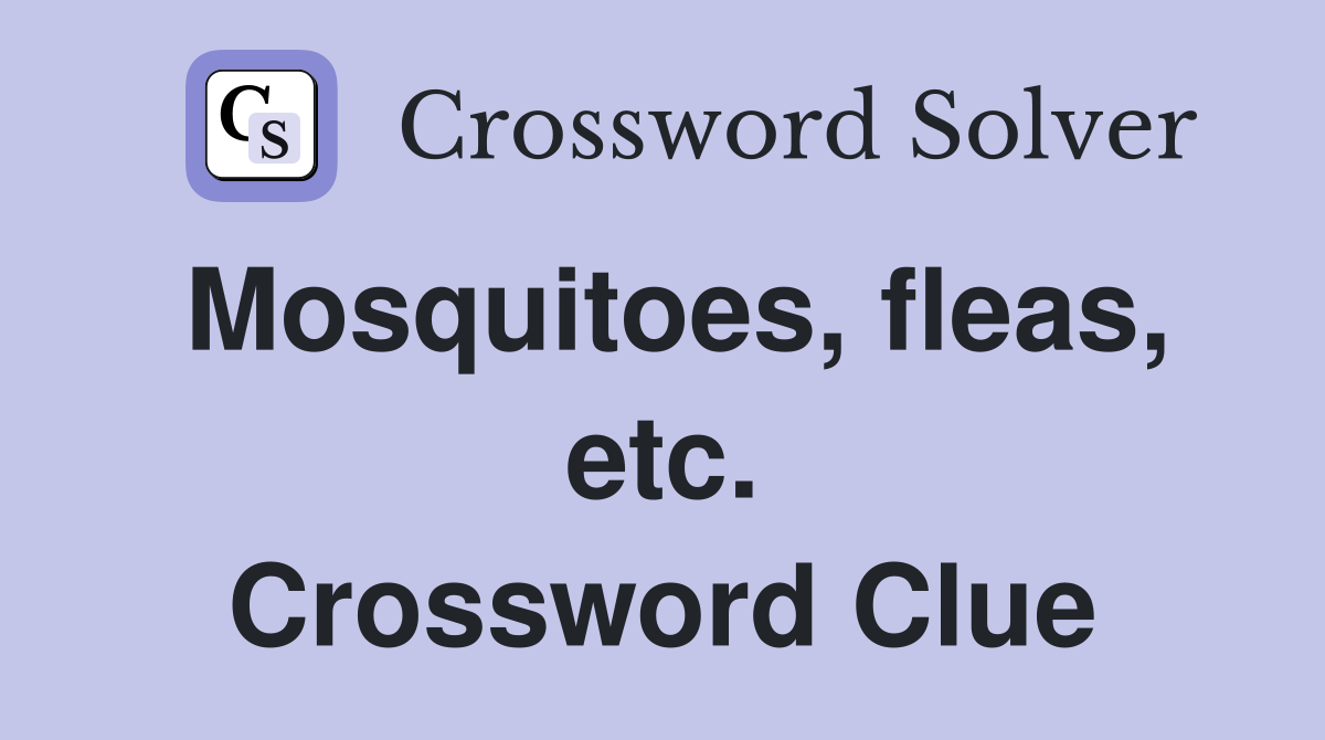 Mosquitoes, fleas, etc. Crossword Clue