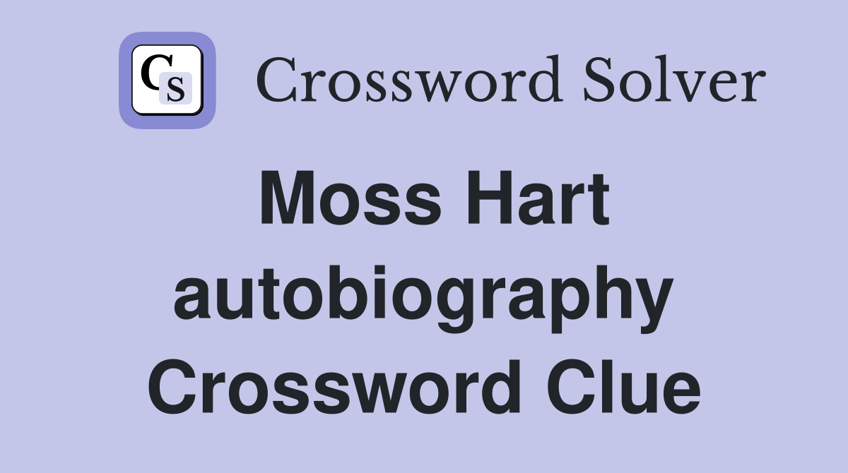 Moss Hart autobiography Crossword Clue