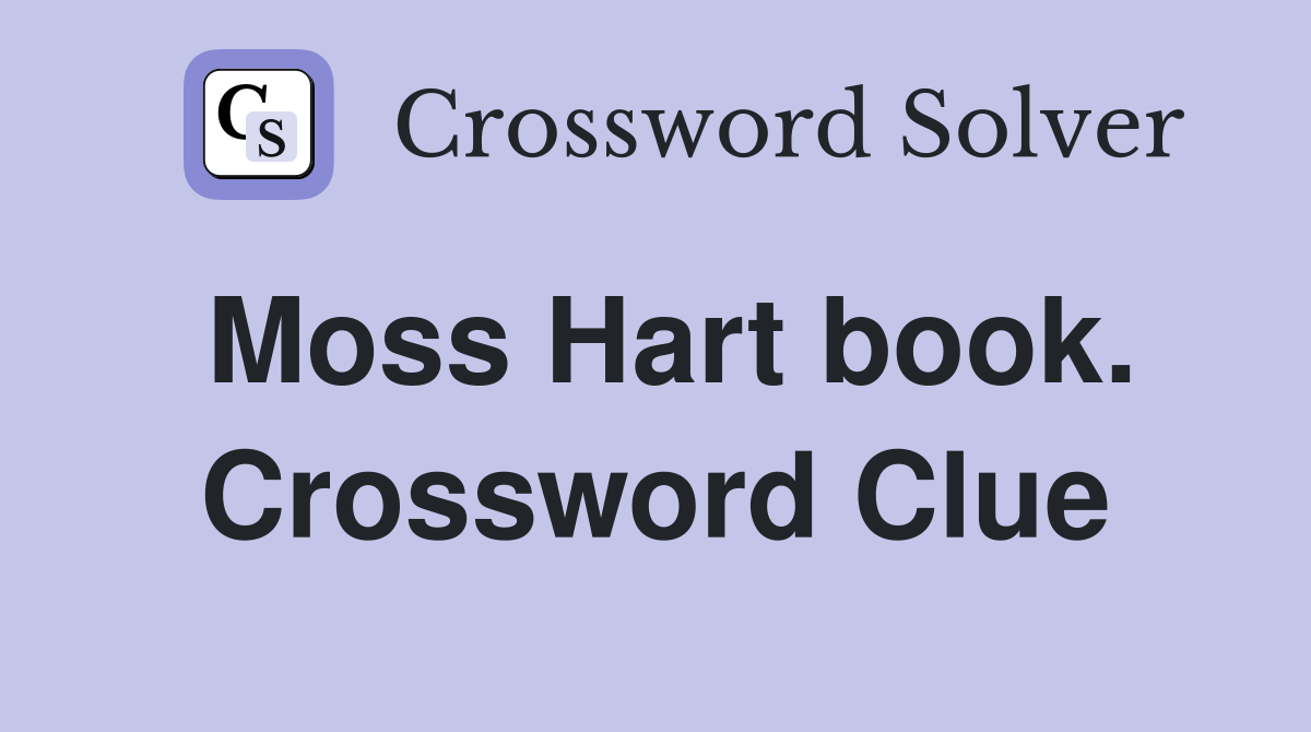 Moss Hart book. Crossword Clue