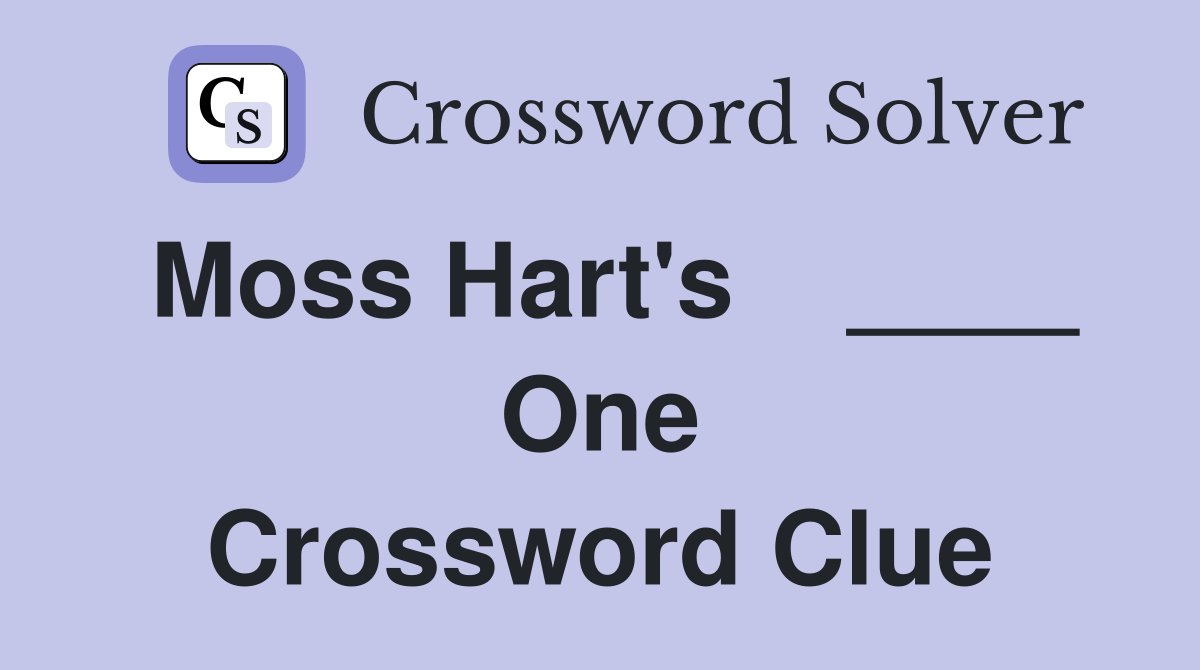 Moss Hart's    ____ One Crossword Clue