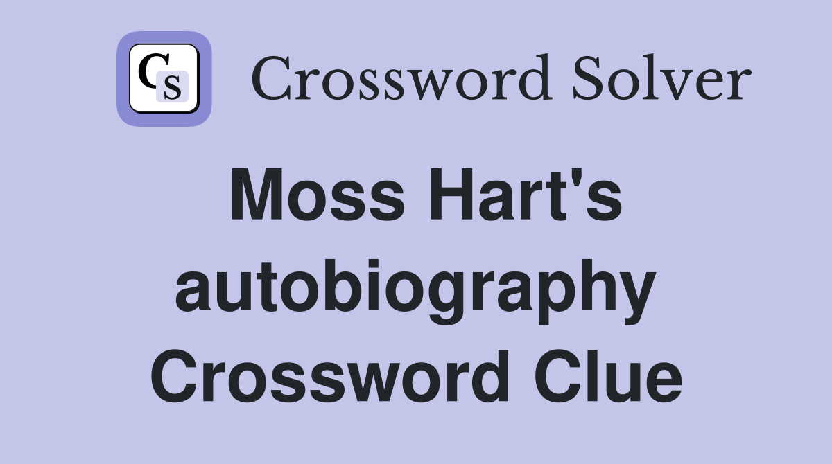 Moss Hart's autobiography Crossword Clue