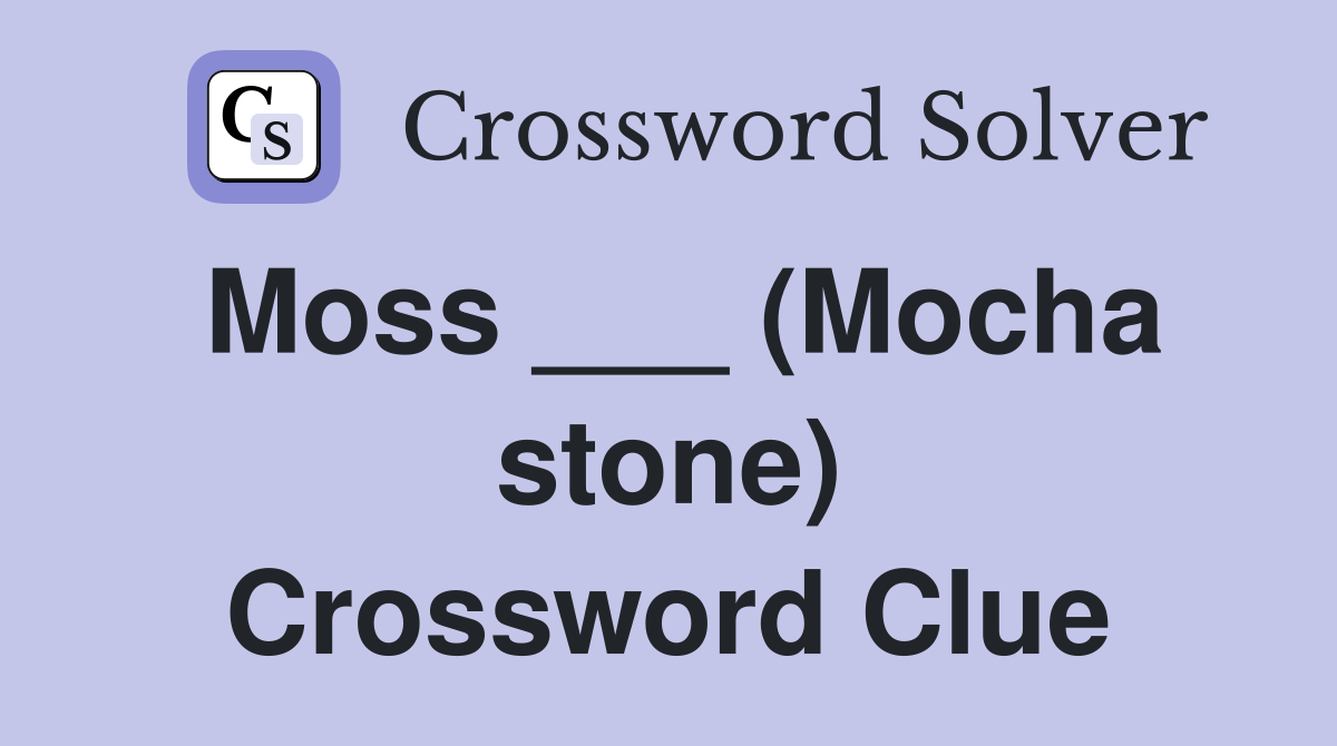 Moss ___ (Mocha stone) Crossword Clue