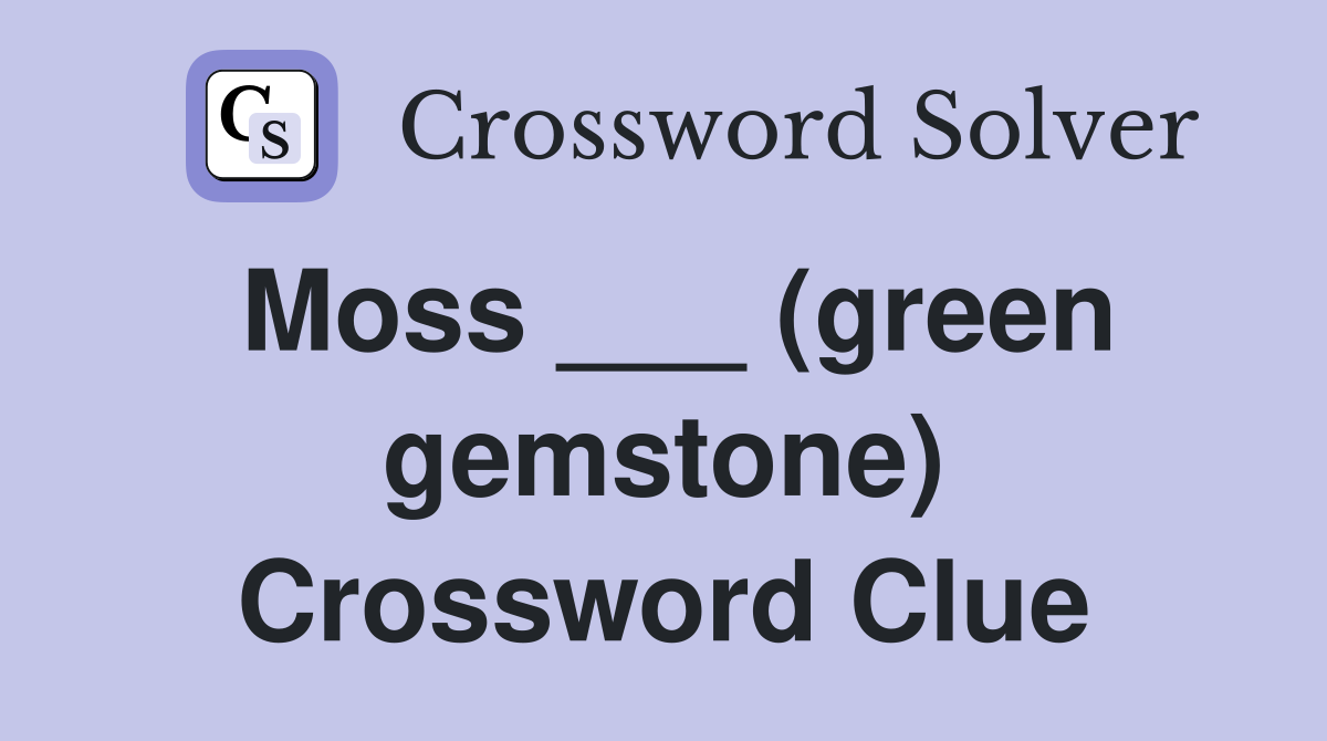 Moss ___ (green gemstone) Crossword Clue
