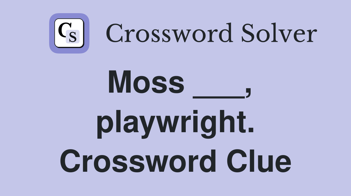 Moss ___, playwright. Crossword Clue