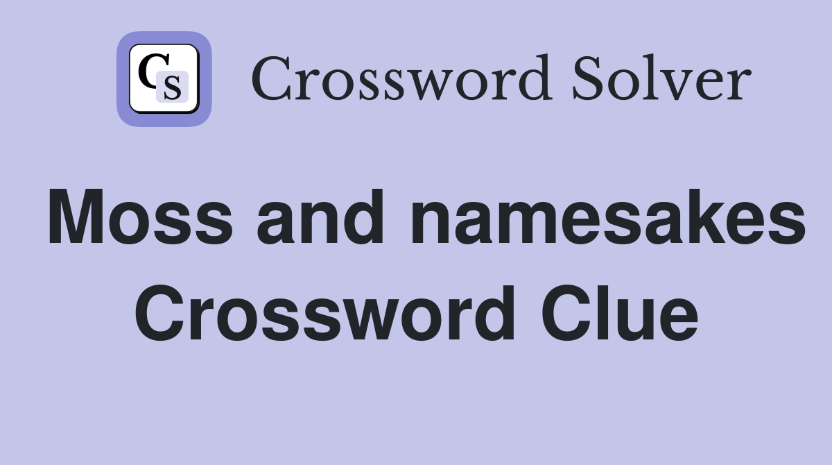 Moss and namesakes Crossword Clue