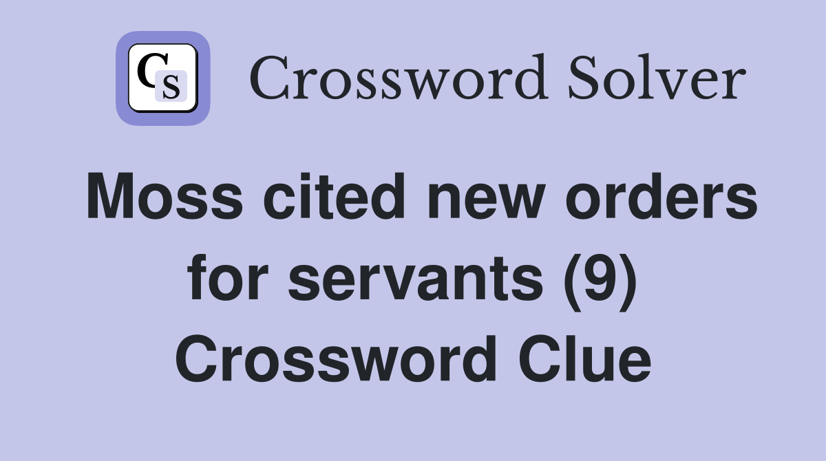 Moss cited new orders for servants (9) Crossword Clue