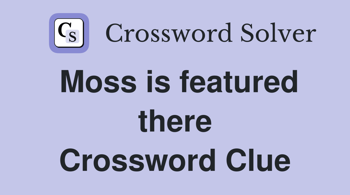 Moss is featured there Crossword Clue