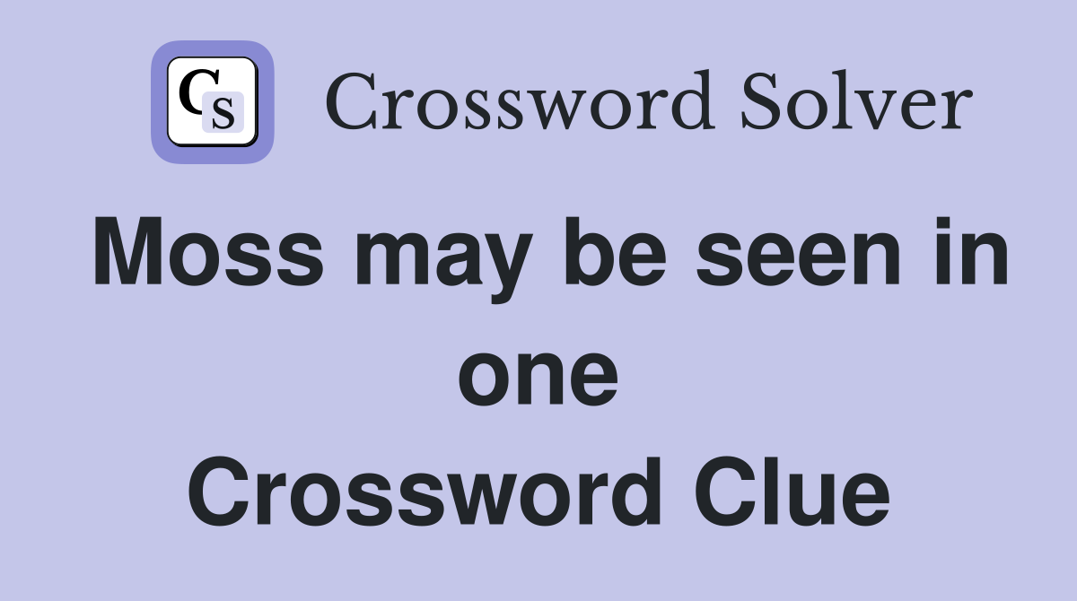 Moss may be seen in one Crossword Clue