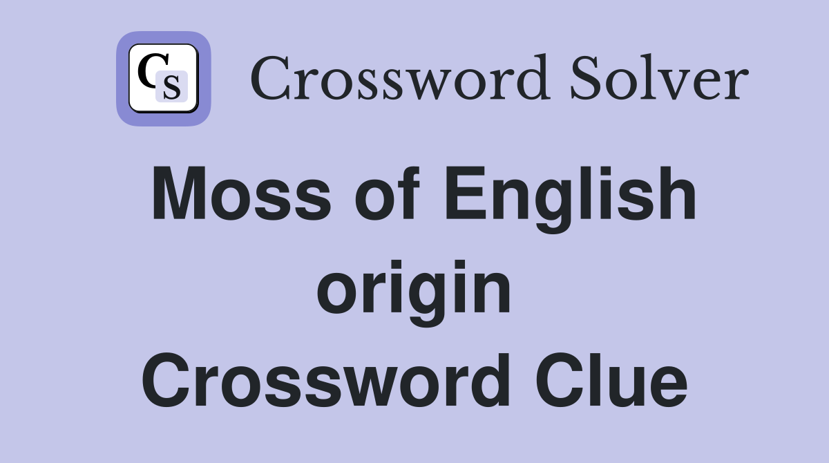 Moss of English origin Crossword Clue
