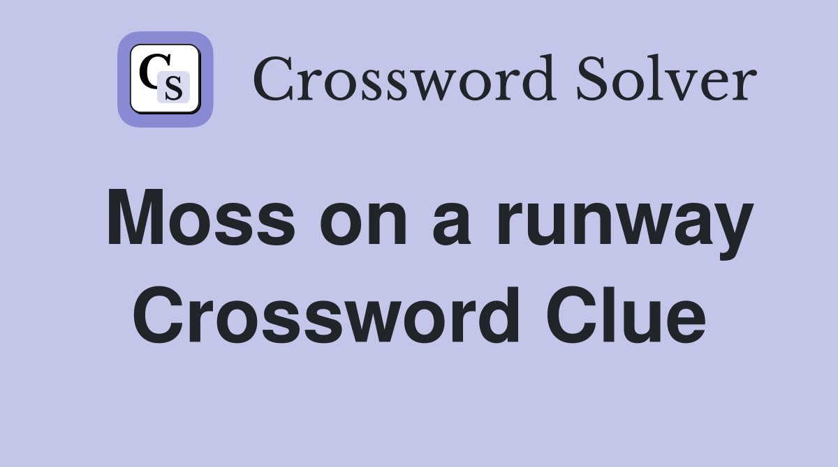 Moss on a runway Crossword Clue