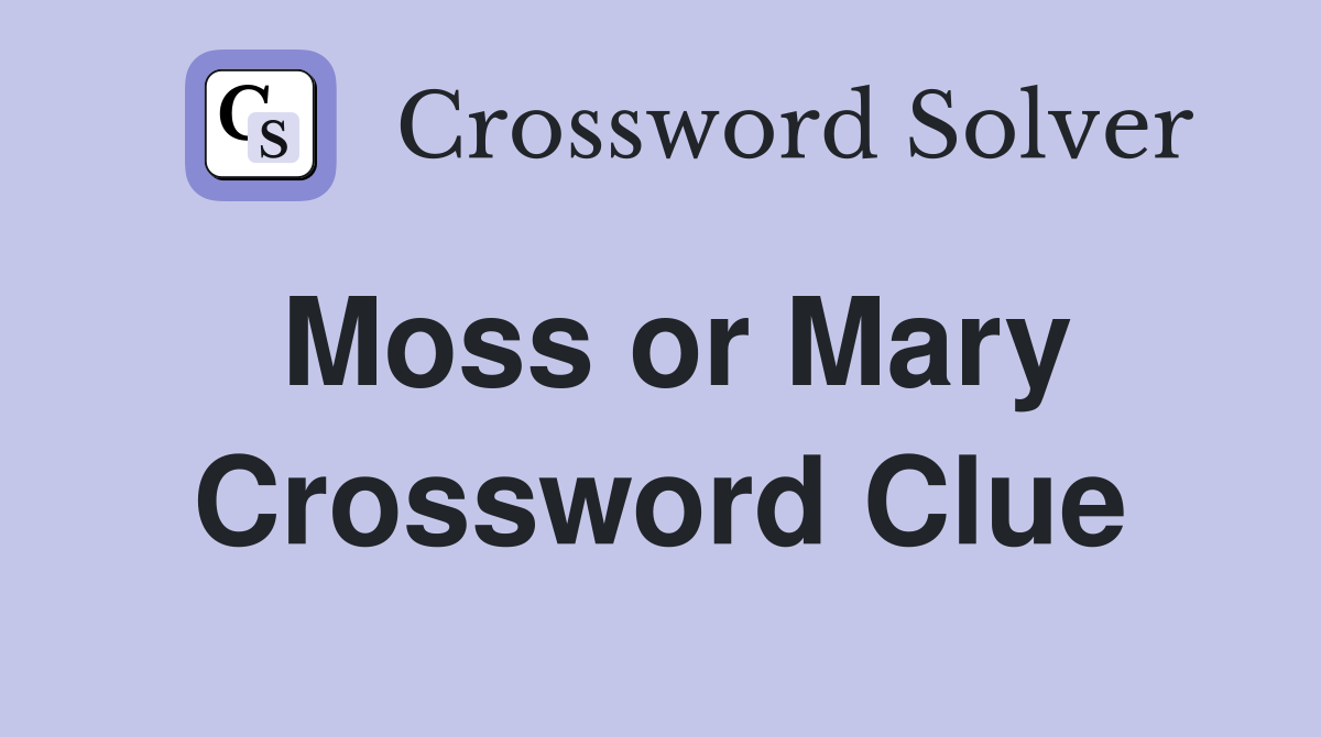 Moss or Mary Crossword Clue