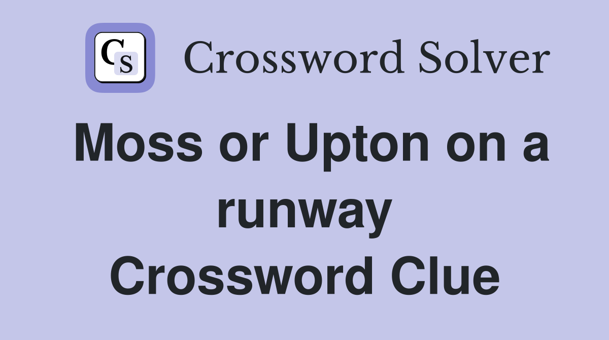 Moss or Upton on a runway Crossword Clue