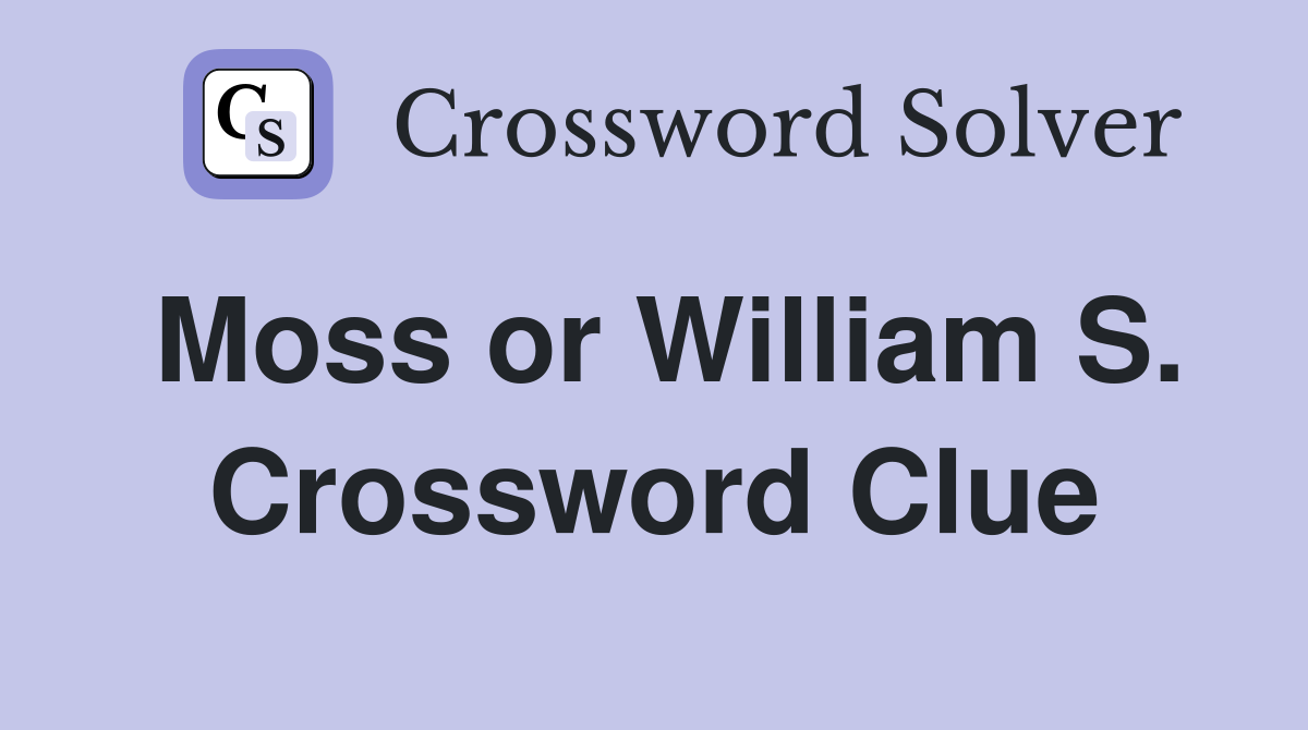 Moss or William S. Crossword Clue