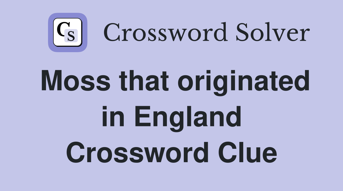 Moss that originated in England Crossword Clue