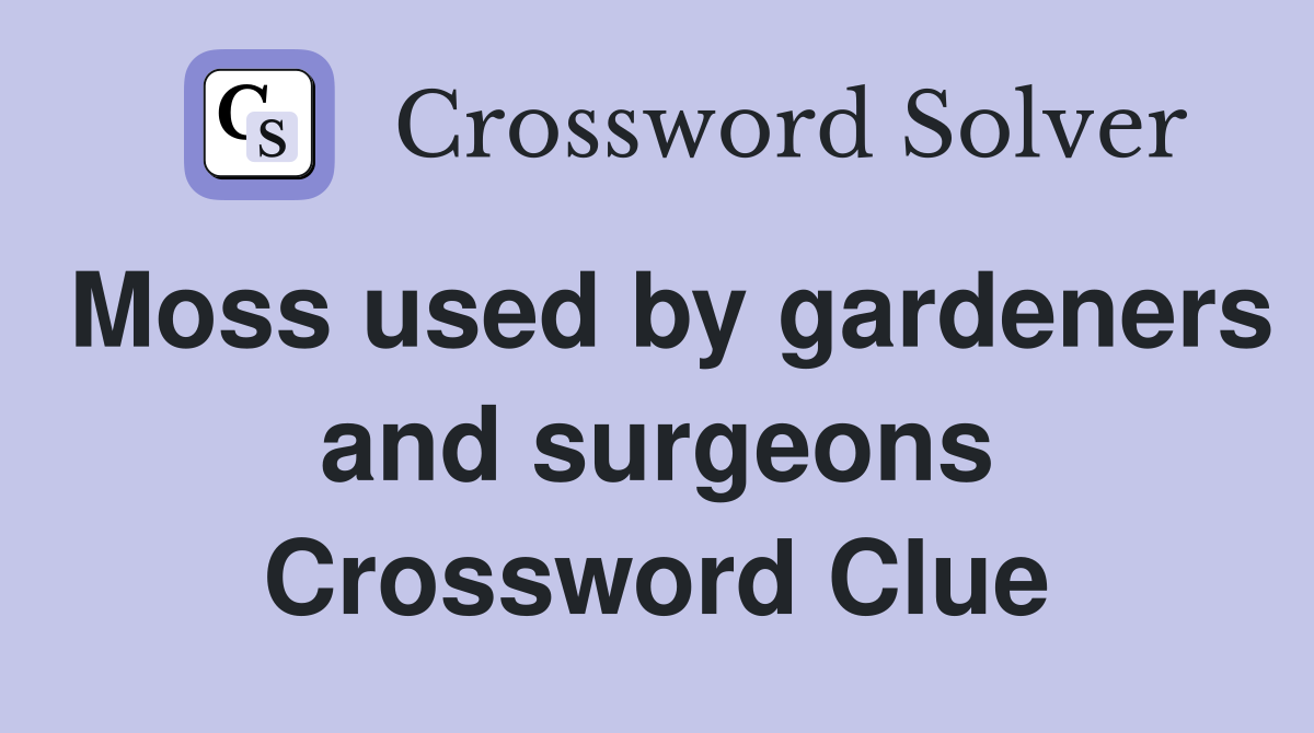 Moss used by gardeners and surgeons Crossword Clue