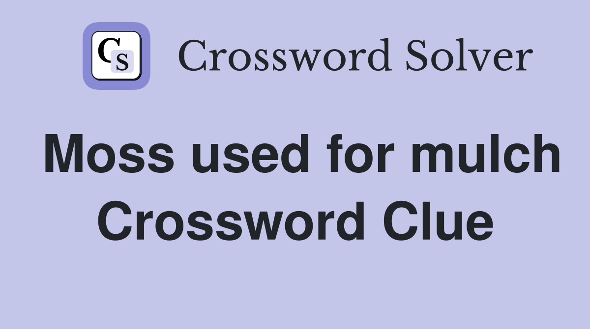 Moss used for mulch Crossword Clue