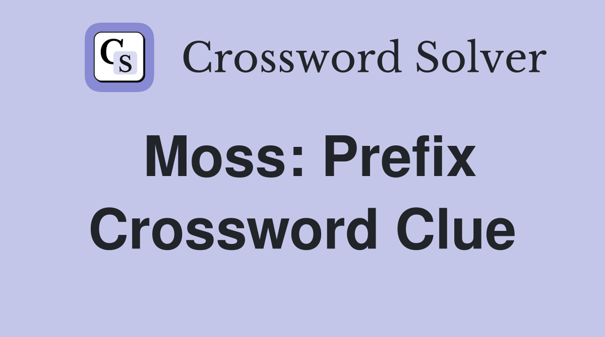 Moss: Prefix Crossword Clue