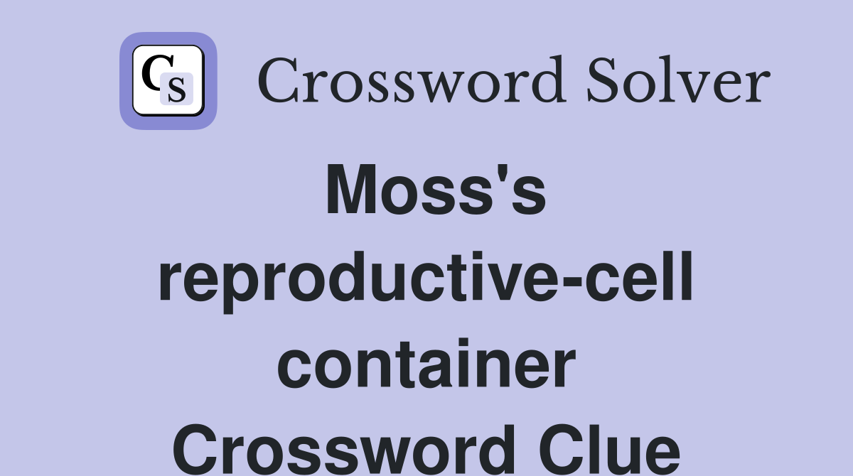 Moss's reproductive-cell container Crossword Clue