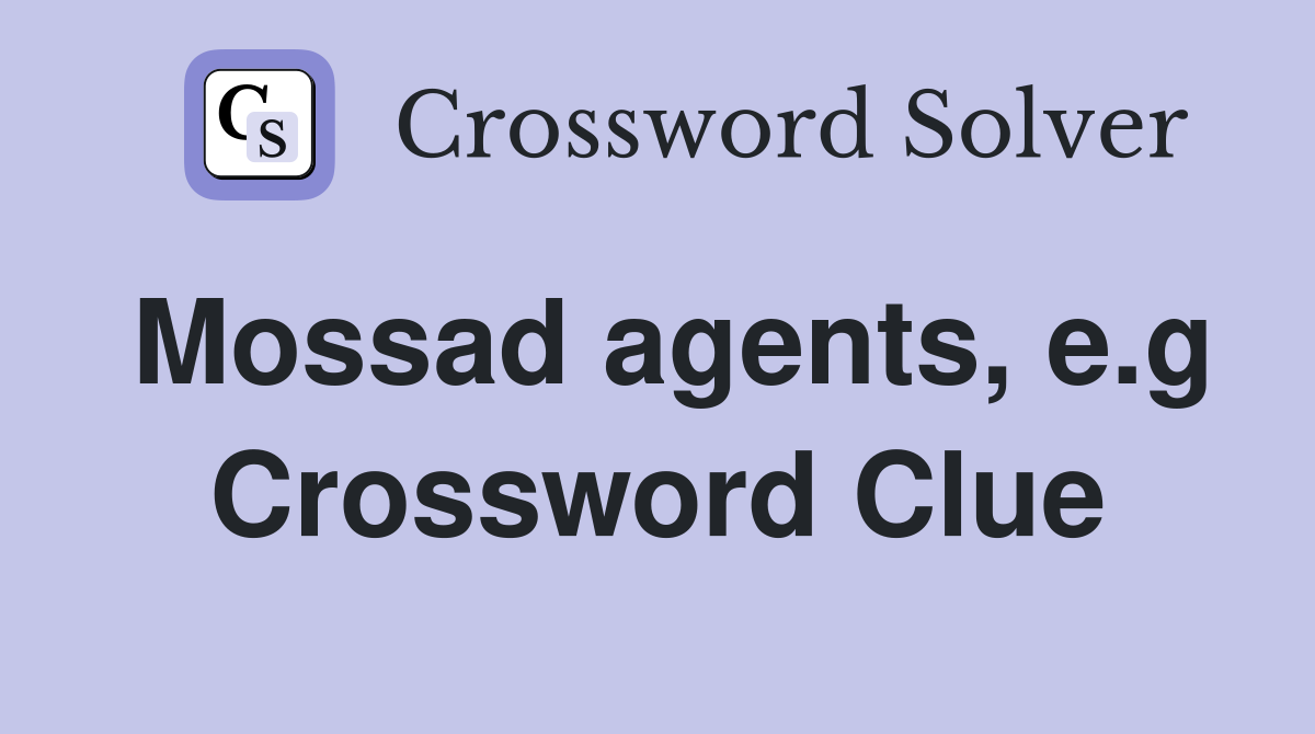 Mossad agents, e.g Crossword Clue