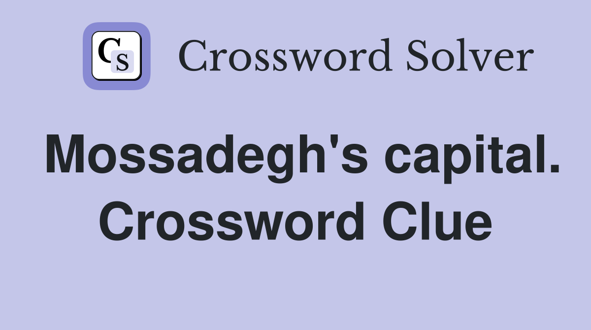 Mossadegh's capital. Crossword Clue