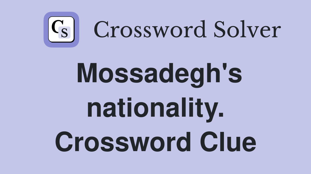 Mossadegh's nationality. Crossword Clue