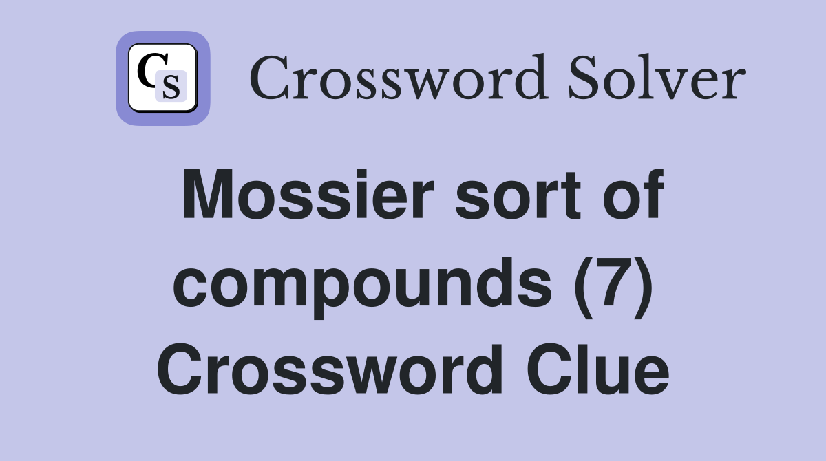 Mossier sort of compounds (7) Crossword Clue