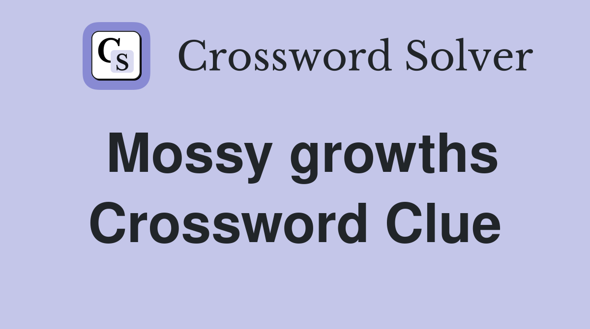 Mossy growths Crossword Clue