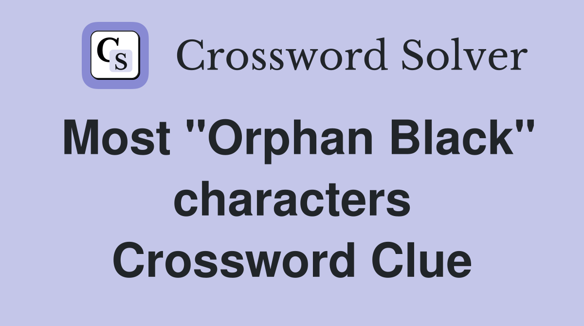 Most "Orphan Black" characters Crossword Clue