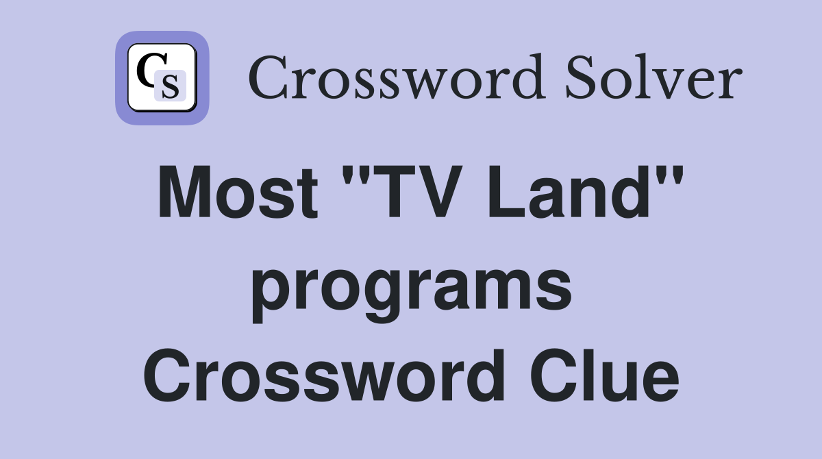 Most "TV Land" programs Crossword Clue