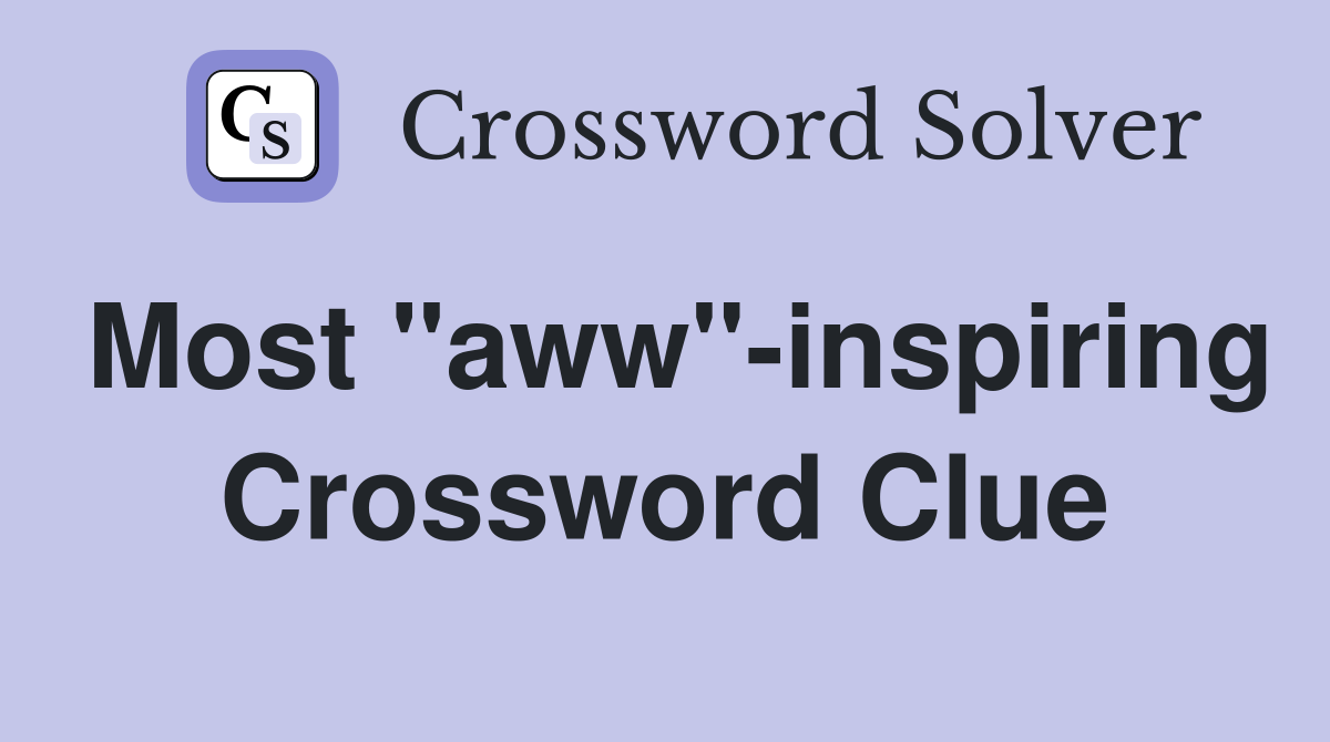 Most "aww"-inspiring Crossword Clue