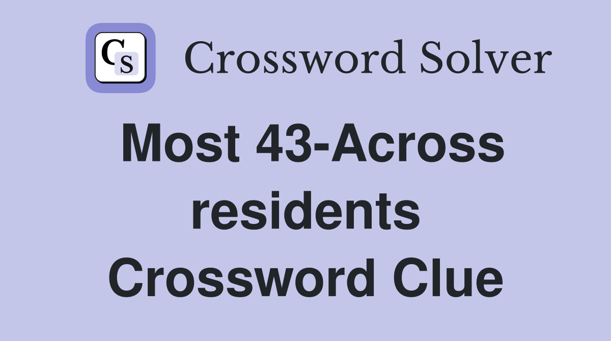 Most 43-Across residents Crossword Clue