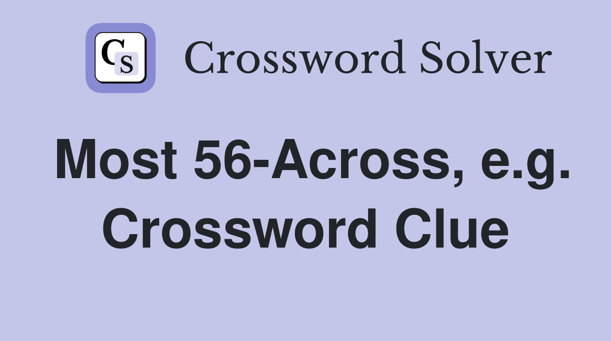 Most 56-Across, e.g. Crossword Clue