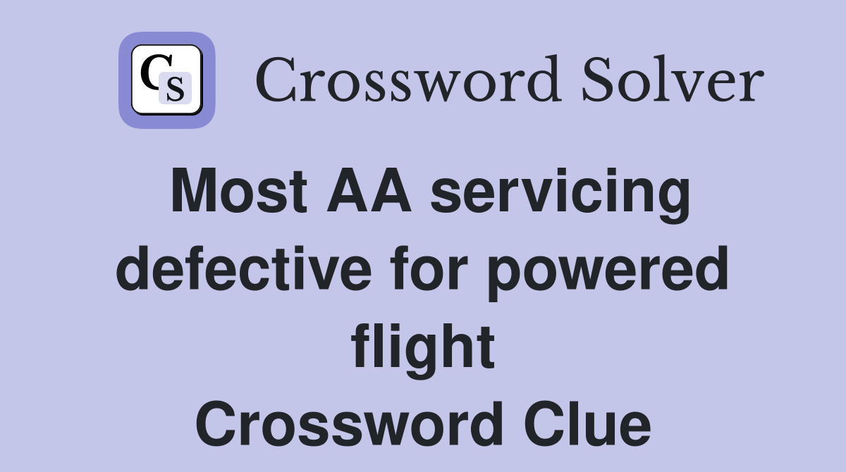 Most AA servicing defective for powered flight Crossword Clue