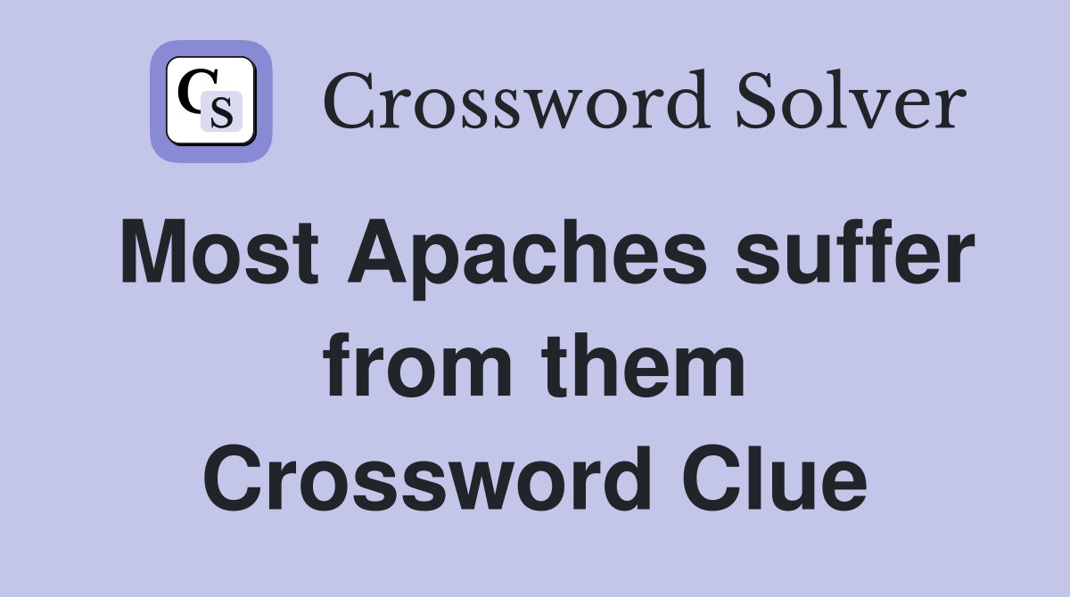Most Apaches suffer from them Crossword Clue