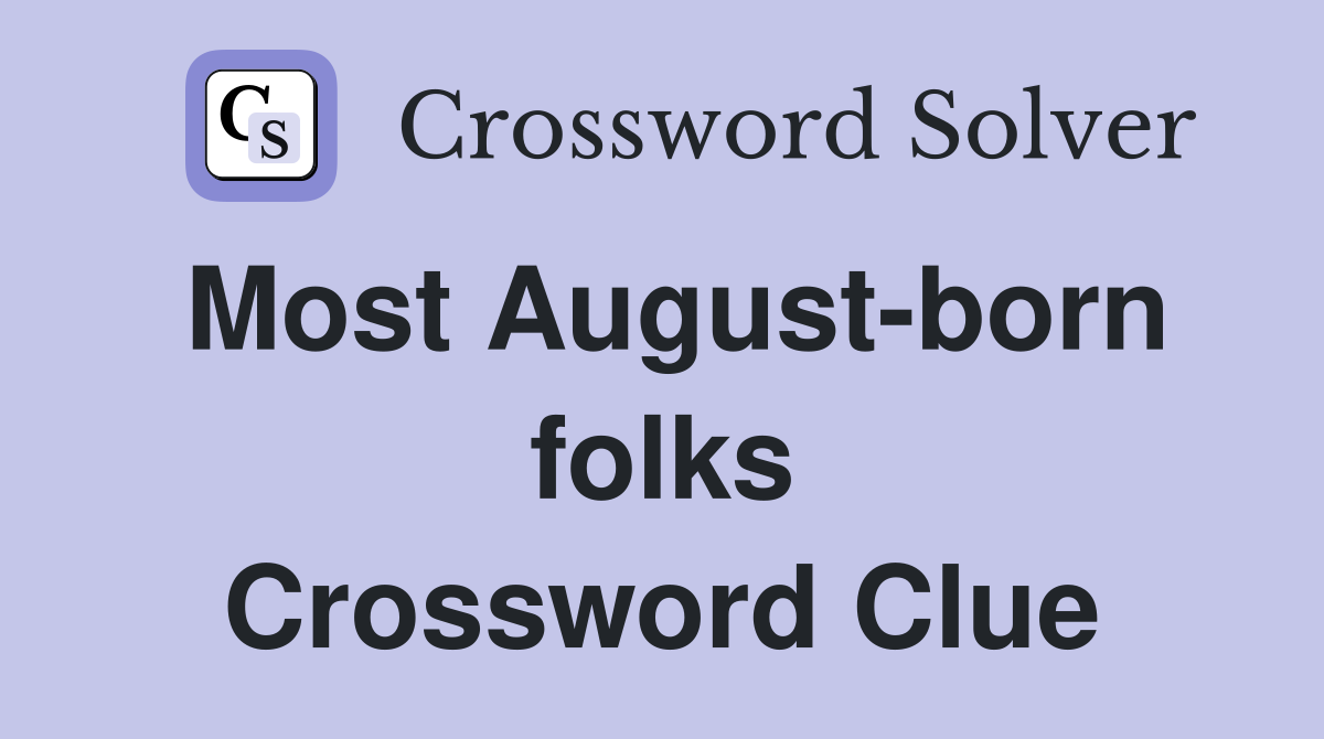 Most August-born folks Crossword Clue