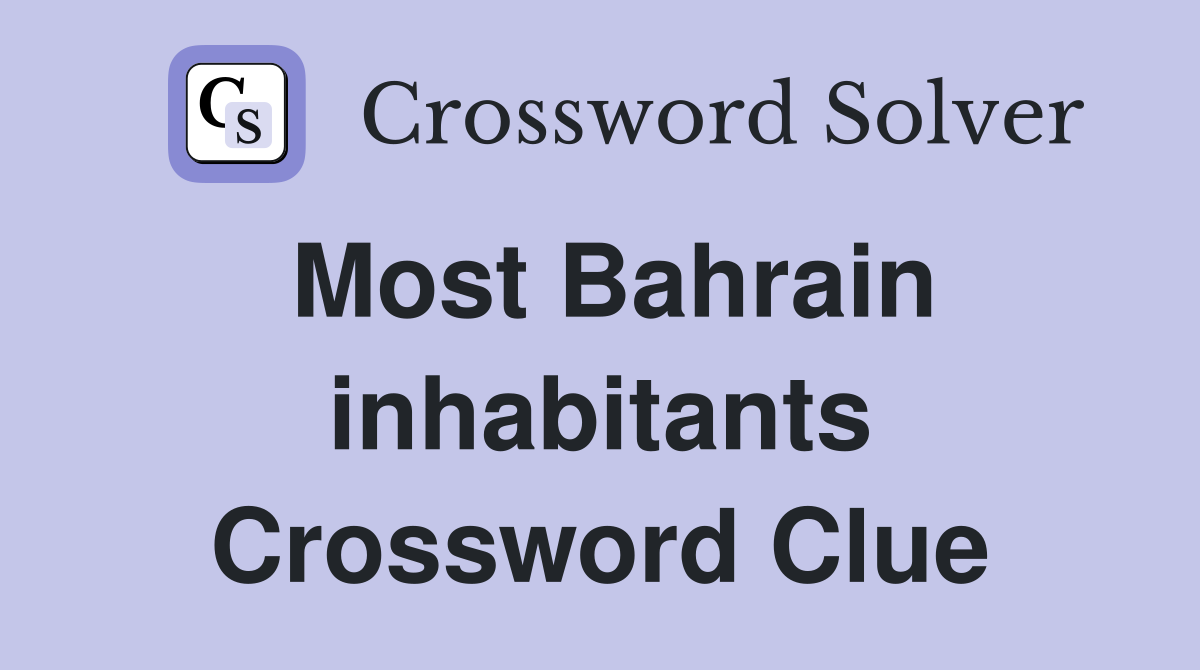 Most Bahrain inhabitants Crossword Clue