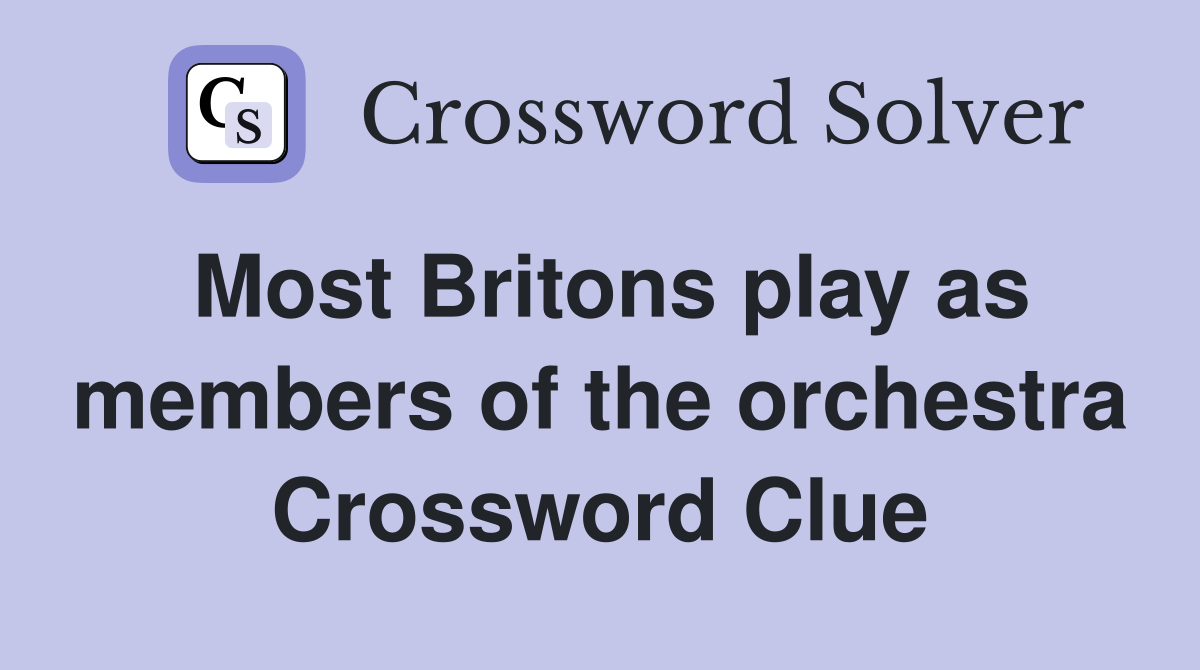 Most Britons play as members of the orchestra Crossword Clue