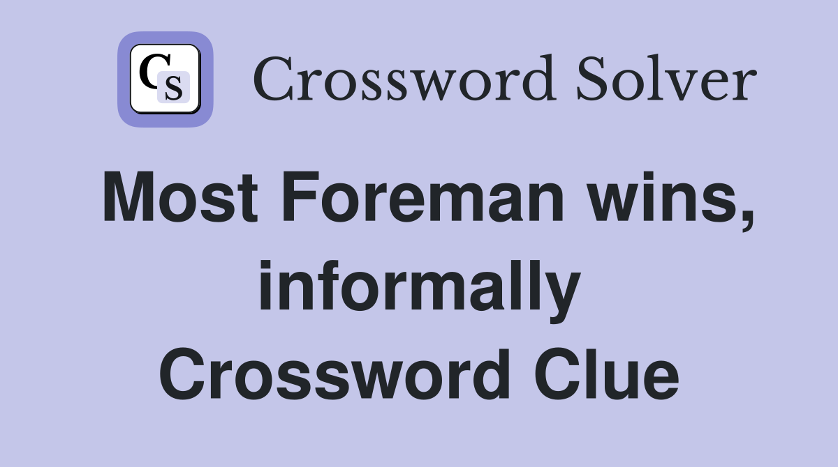 Most Foreman wins, informally Crossword Clue