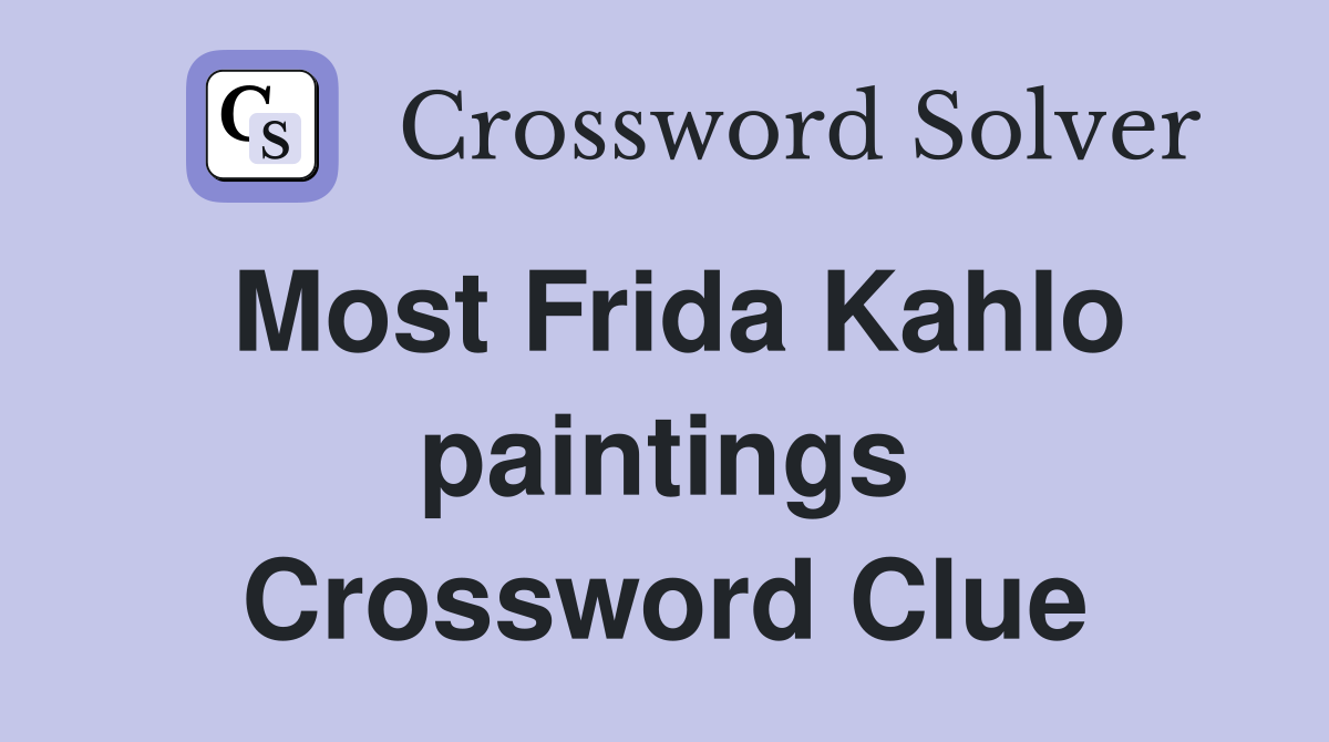 Most Frida Kahlo paintings Crossword Clue
