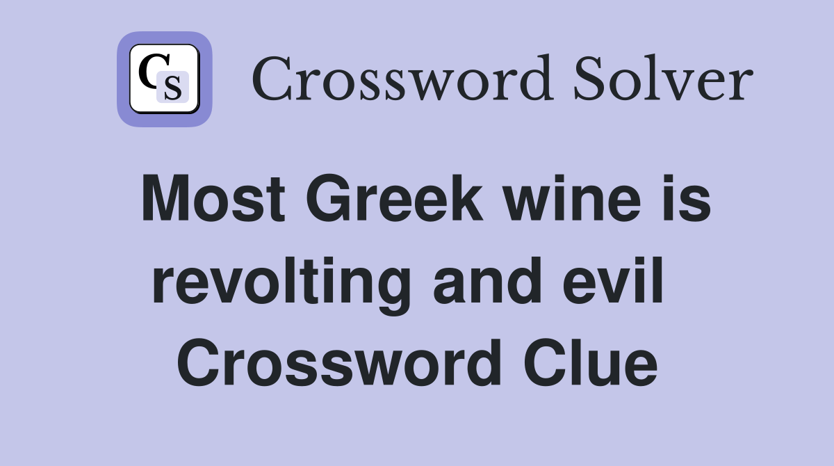 Most Greek wine is revolting and evil  Crossword Clue