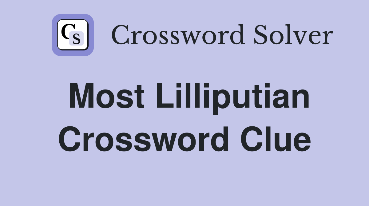 Most Lilliputian Crossword Clue