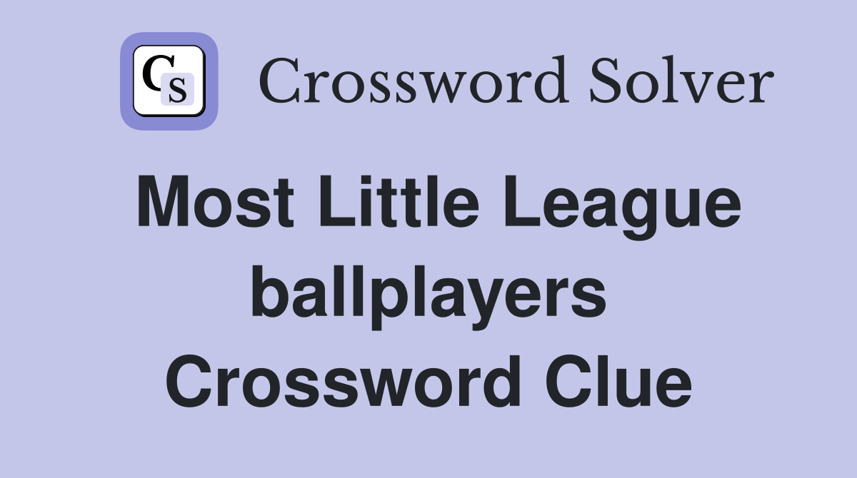 Most Little League ballplayers Crossword Clue