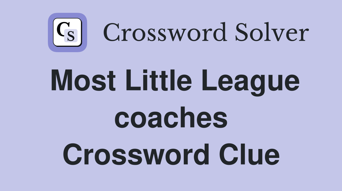 Most Little League coaches Crossword Clue