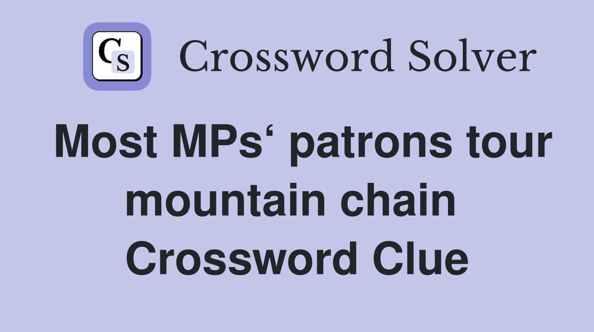 Most MPs‘ patrons tour mountain chain  Crossword Clue