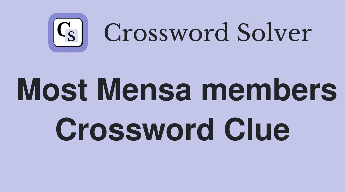 Most Mensa members Crossword Clue