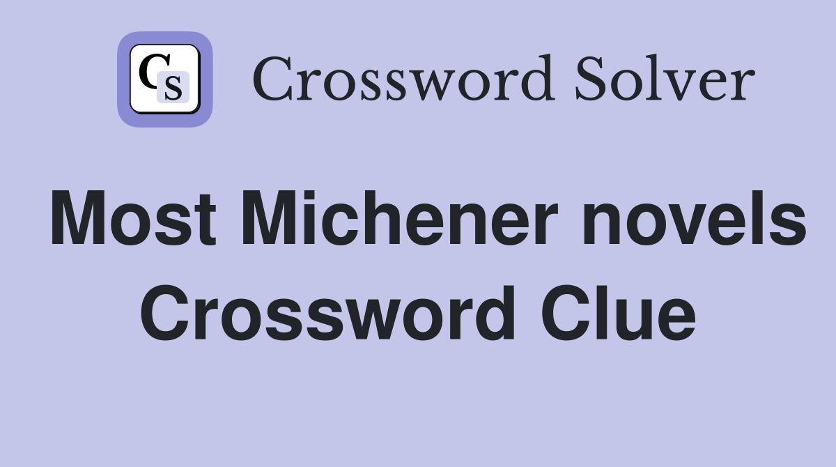 Most Michener novels Crossword Clue