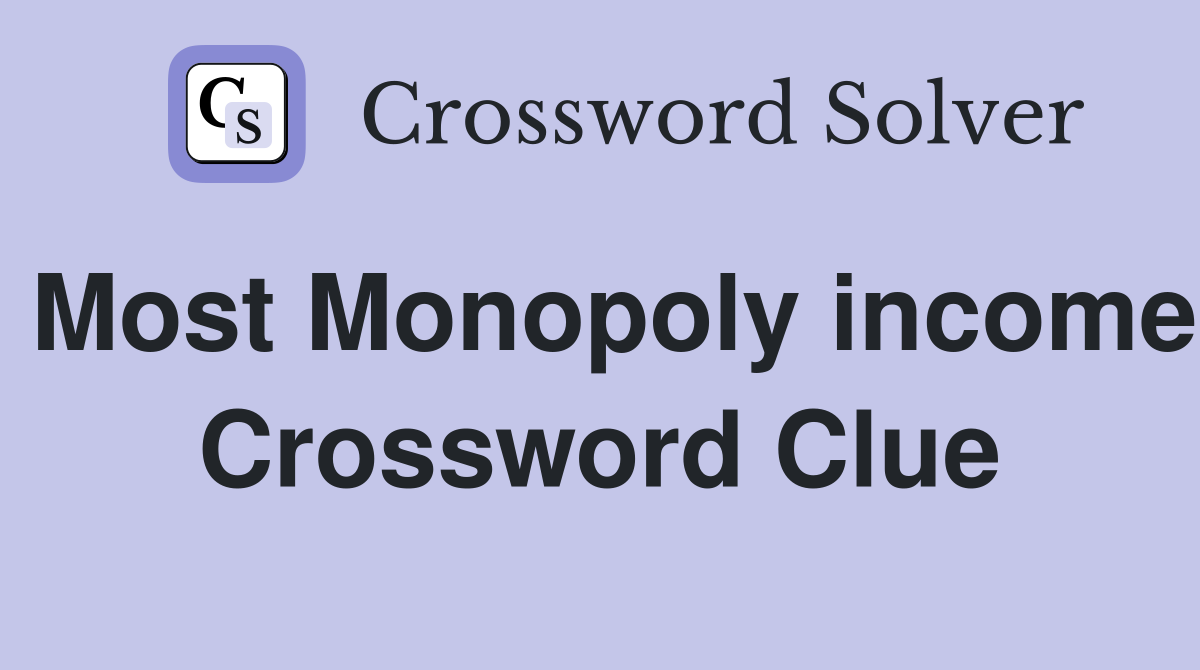 Most Monopoly income Crossword Clue